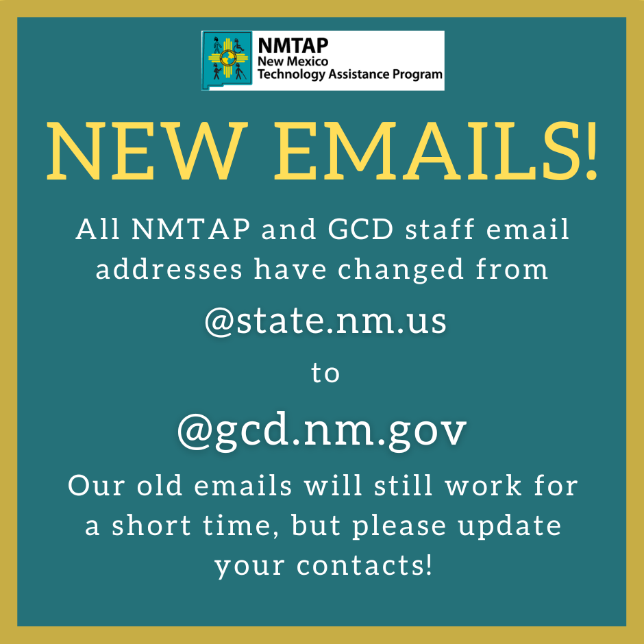 NEW EMAILS! All N M TAP and G C D Email addresses have changed from @state.nm.us to @gcd.nm.gov Our old emails will still work for a short time but please update your contacts
